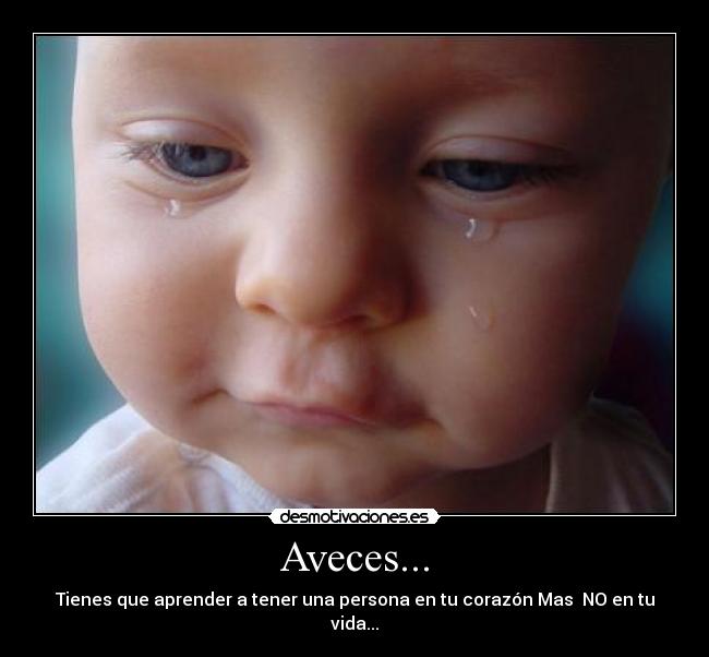 Aveces... - Tienes que aprender a tener una persona en tu corazón Mas NO en tu vida...