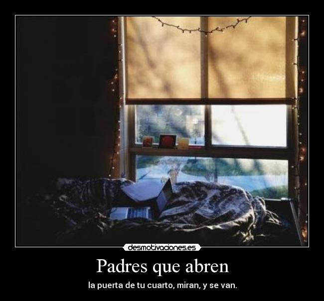 Padres que abren - la puerta de tu cuarto, miran, y se van.