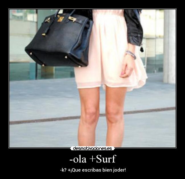 -ola +Surf - -k? +¡Que escribas bien joder!