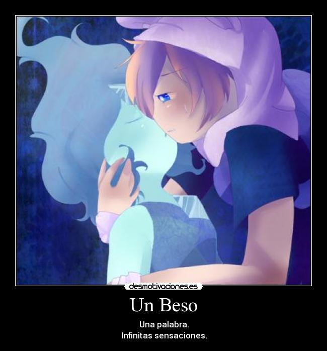 Un Beso - Una palabra.
Infinitas sensaciones.