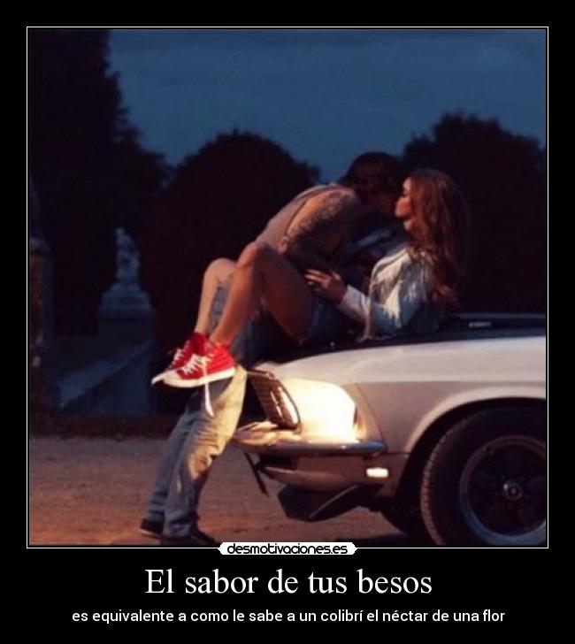 El sabor de tus besos - es equivalente a como le sabe a un colibrí el néctar de una flor