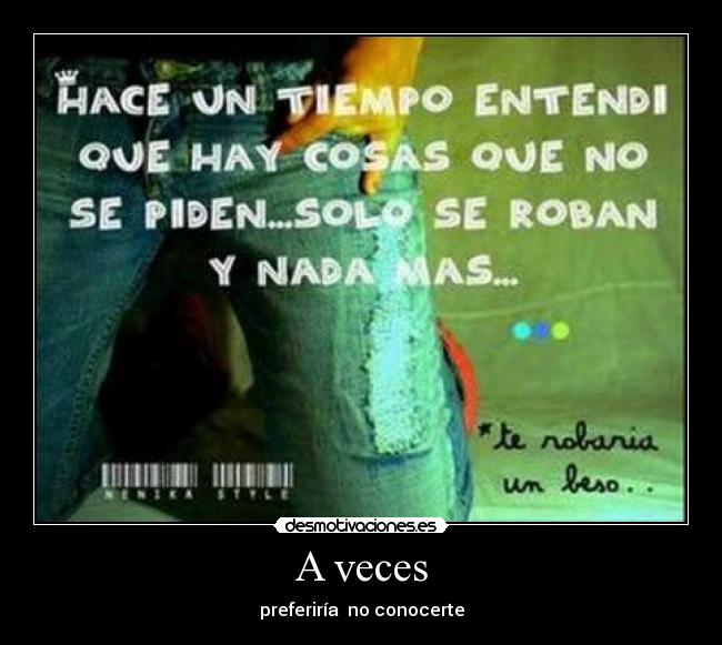 A veces - preferiría  no conocerte