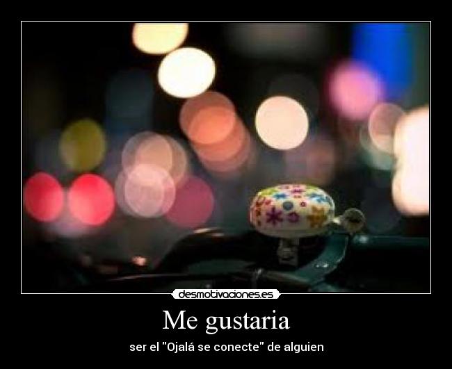 Me gustaria - ser el Ojalá se conecte de alguien