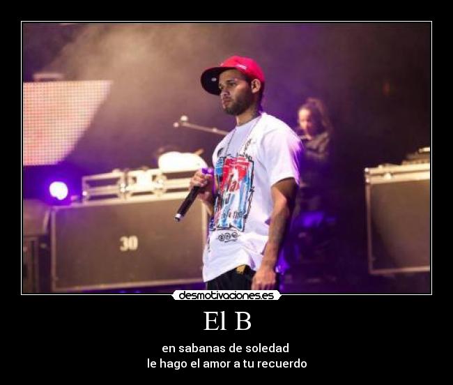 El B - en sabanas de soledad
le hago el amor a tu recuerdo
