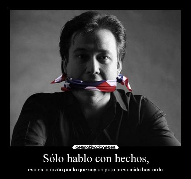 Sólo hablo con hechos, -