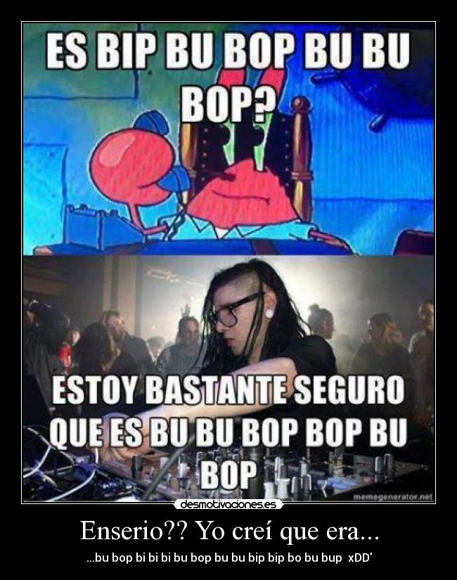 Enserio?? Yo creí que era... -