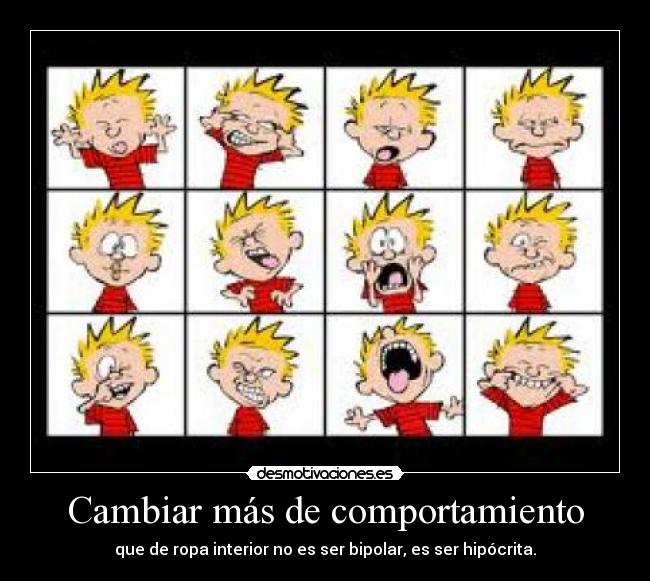 Cambiar más de comportamiento - que de ropa interior no es ser bipolar, es ser hipócrita.