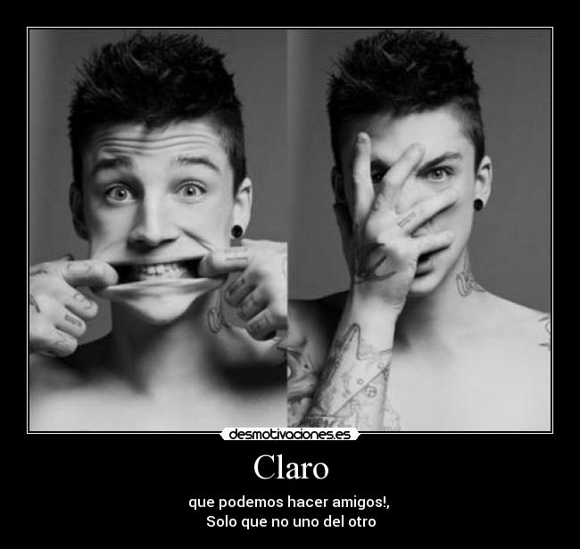 Claro - que podemos hacer amigos!,
Solo que no uno del otro