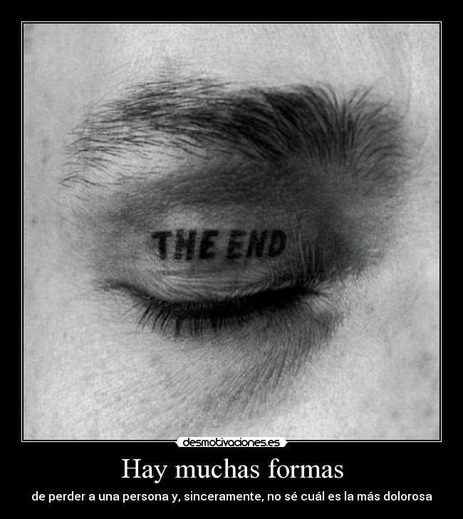 Hay muchas formas - de perder a una persona y, sinceramente, no sé cuál es la más dolorosa