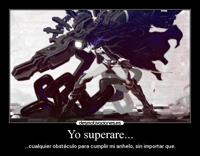 Yo superare... - ...cualquier obstáculo para cumplir mi anhelo, sin importar que.