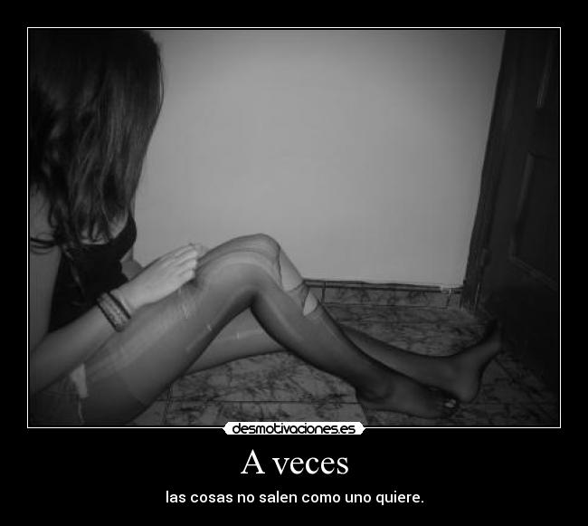 A veces - las cosas no salen como uno quiere.