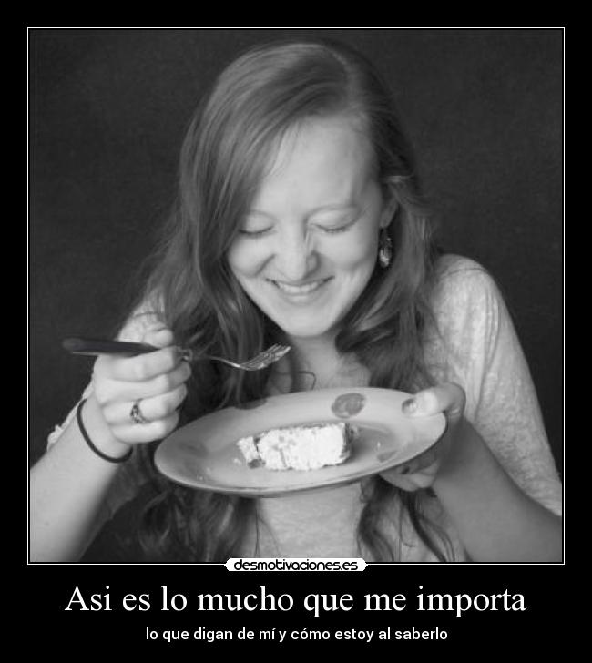 Asi es lo mucho que me importa - lo que digan de mí y cómo estoy al saberlo