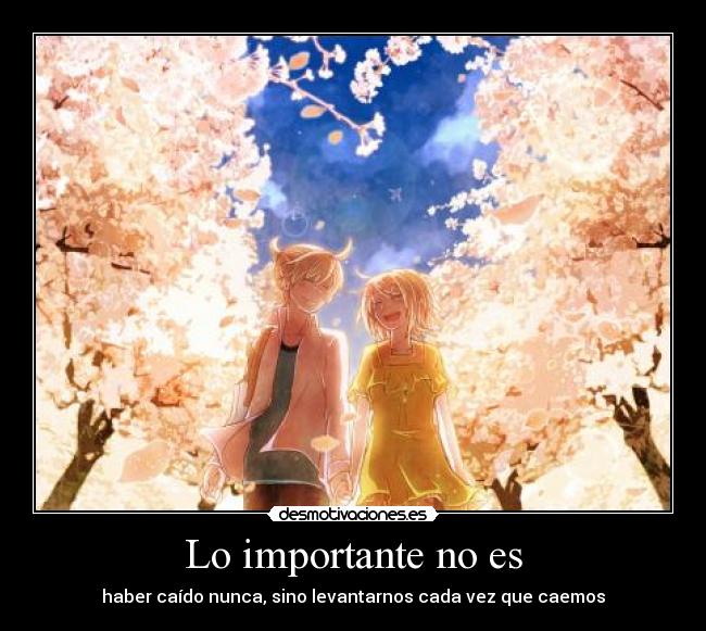 Lo importante no es - haber caído nunca, sino levantarnos cada vez que caemos