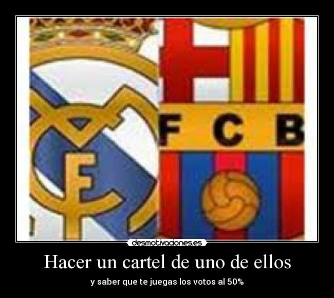 Hacer un cartel de uno de ellos - y saber que te juegas los votos al 50%