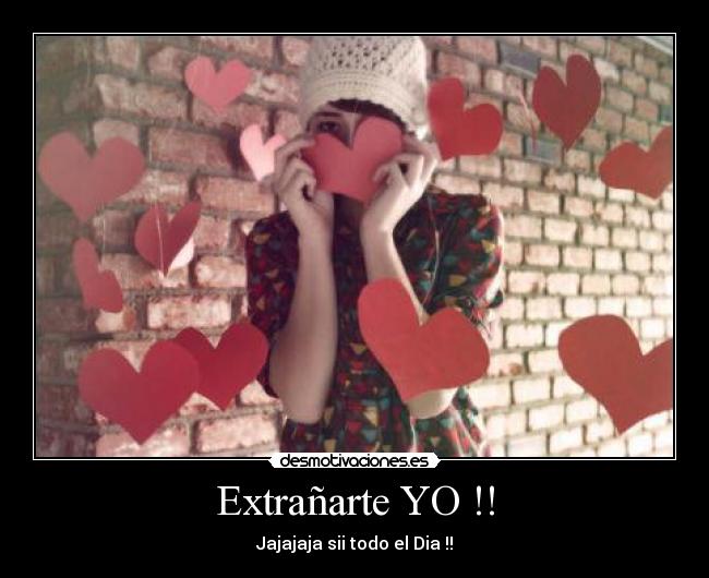 Extrañarte YO !! - Jajajaja sii todo el Dia !!