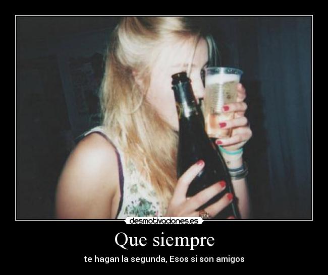 Que siempre - te hagan la segunda, Esos si son amigos