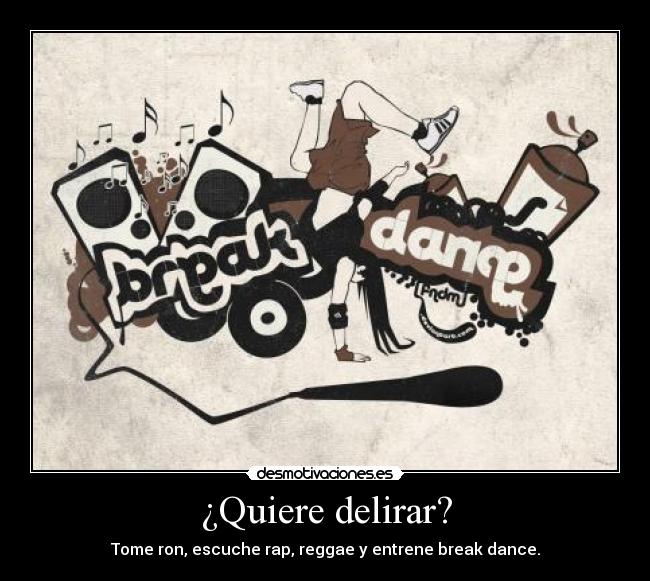 ¿Quiere delirar? - Tome ron, escuche rap, reggae y entrene break dance.