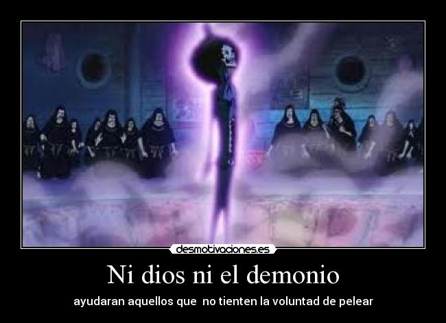 Ni dios ni el demonio - ayudaran aquellos que no tienten la voluntad de pelear