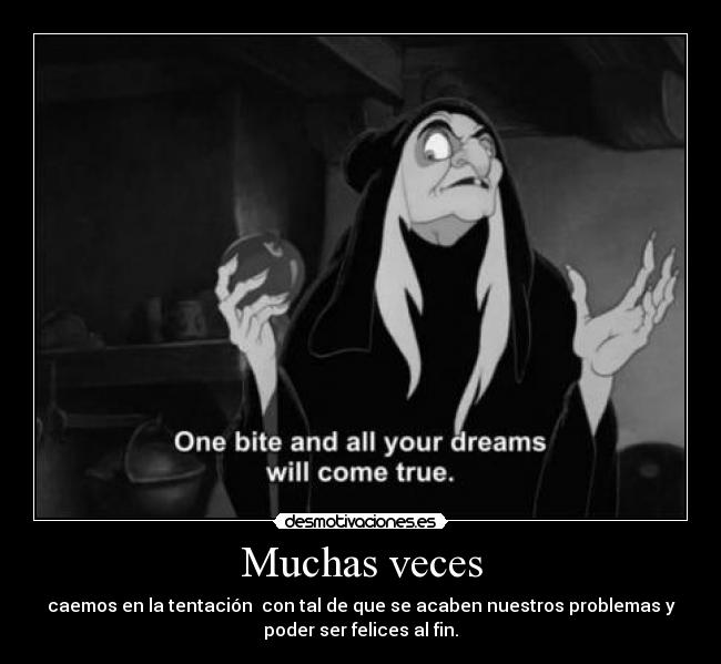 Muchas veces - caemos en la tentación con tal de que se acaben nuestros problemas y
poder ser felices al fin.