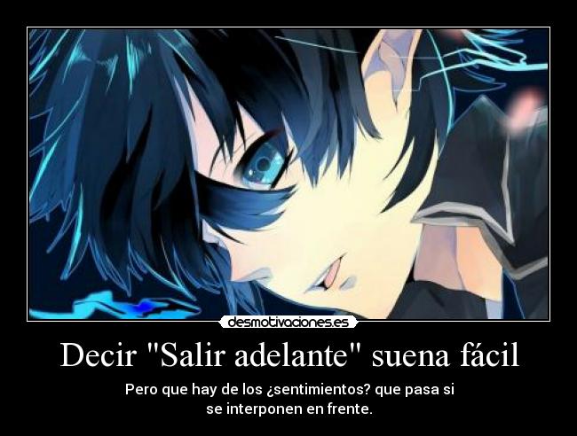 Decir Salir adelante suena fácil - Pero que hay de los ¿sentimientos? que pasa si
se interponen en frente.