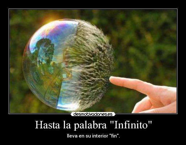 Hasta la palabra Infinito - lleva en su interior fin.