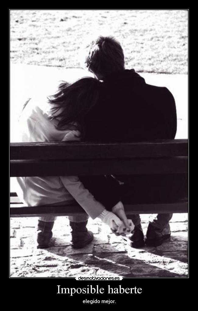 Imposible haberte - elegido mejor.