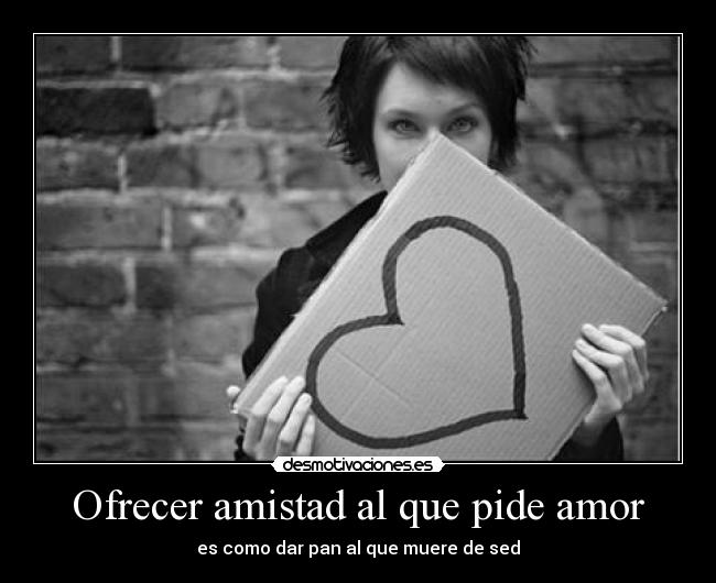 carteles amistad amor concuerda mucho pero chica ofrece amor que pide amistad desmotivaciones