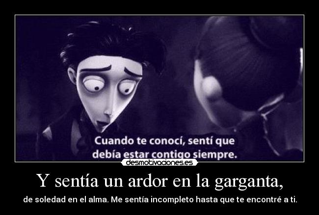 Y sentía un ardor en la garganta, -