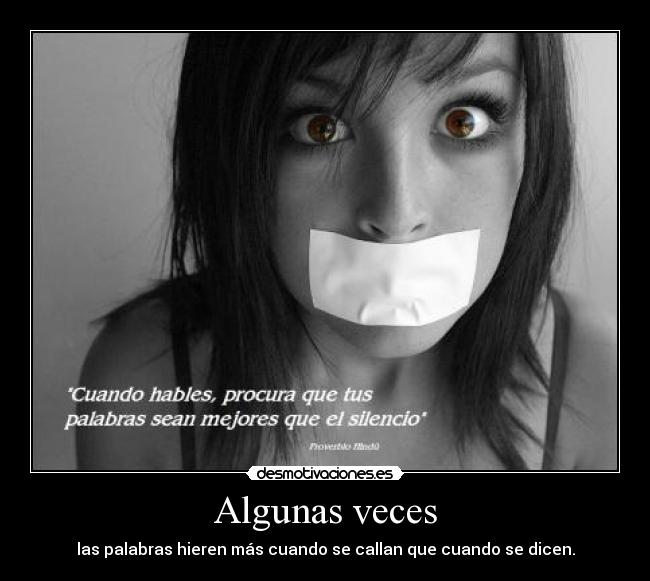 Algunas veces - las palabras hieren más cuando se callan que cuando se dicen.