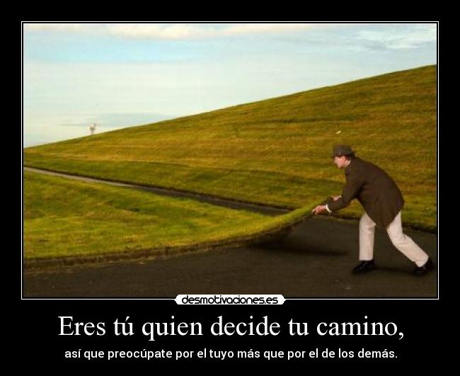 Eres tú quien decide tu camino, - 