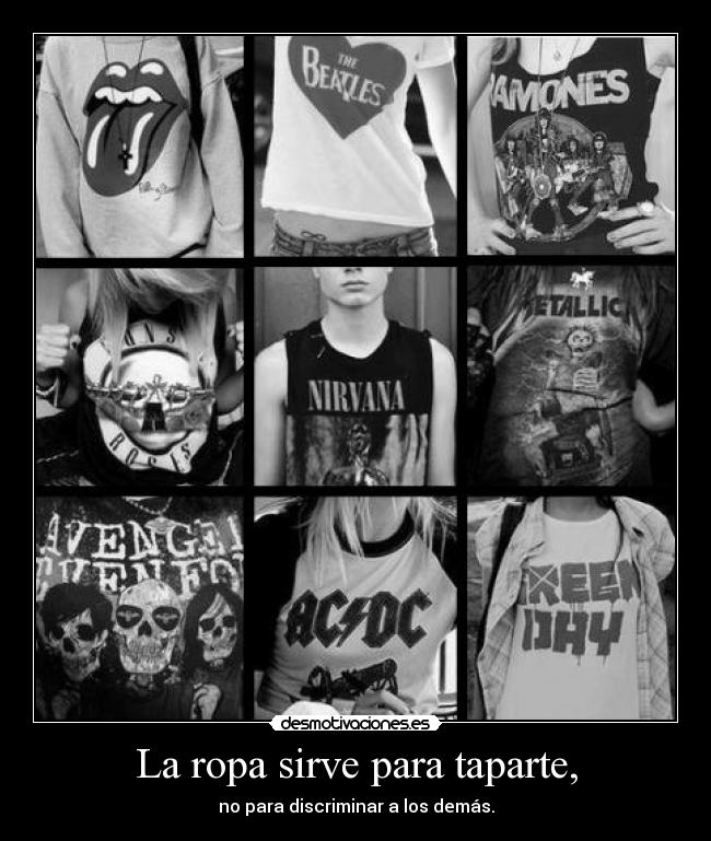 La ropa sirve para taparte, - no para discriminar a los demás.