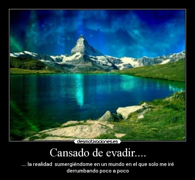 Cansado de evadir.... - .... la realidad sumergiéndome en un mundo en el que solo me iré
derrumbando poco a poco