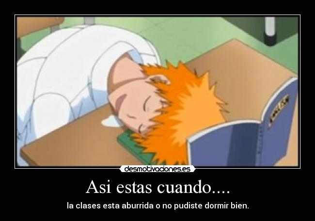 Asi estas cuando.... - la clases esta aburrida o no pudiste dormir bien.