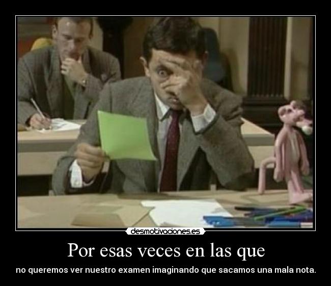 Por esas veces en las que - no queremos ver nuestro examen imaginando que sacamos una mala nota.