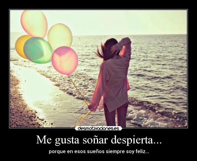 Me gusta soñar despierta... - porque en esos sueños siempre soy feliz...