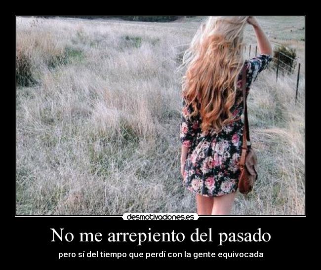 No me arrepiento del pasado - pero sí del tiempo que perdí con la gente equivocada