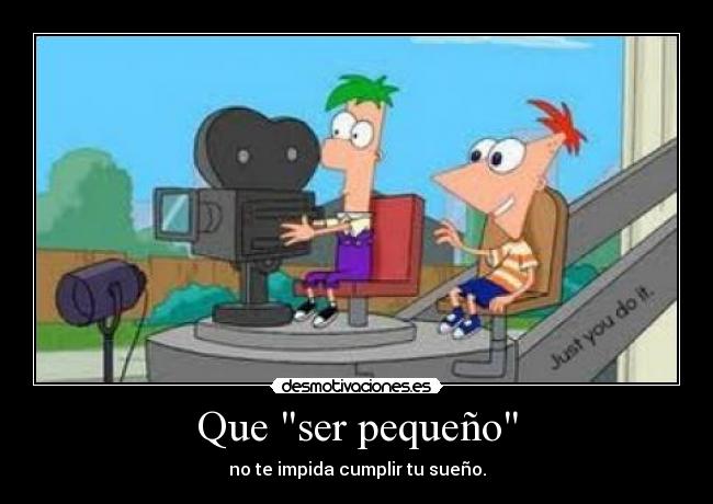 Que ser pequeño - no te impida cumplir tu sueño.