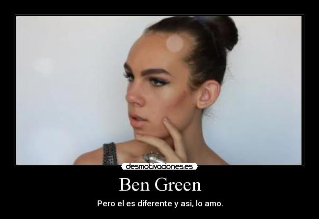 Ben Green - Pero el es diferente y asi, lo amo.