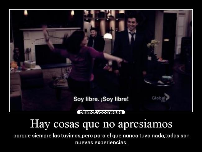 Hay cosas que no apresiamos - porque siempre las tuvimos,pero para el que nunca tuvo nada,todas son
nuevas experiencias.