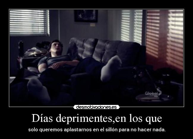 Días deprimentes,en los que - solo queremos aplastarnos en el sillón para no hacer nada.