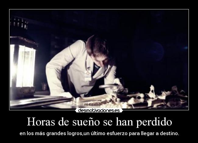 Horas de sueño se han perdido - en los más grandes logros,un último esfuerzo para llegar a destino.