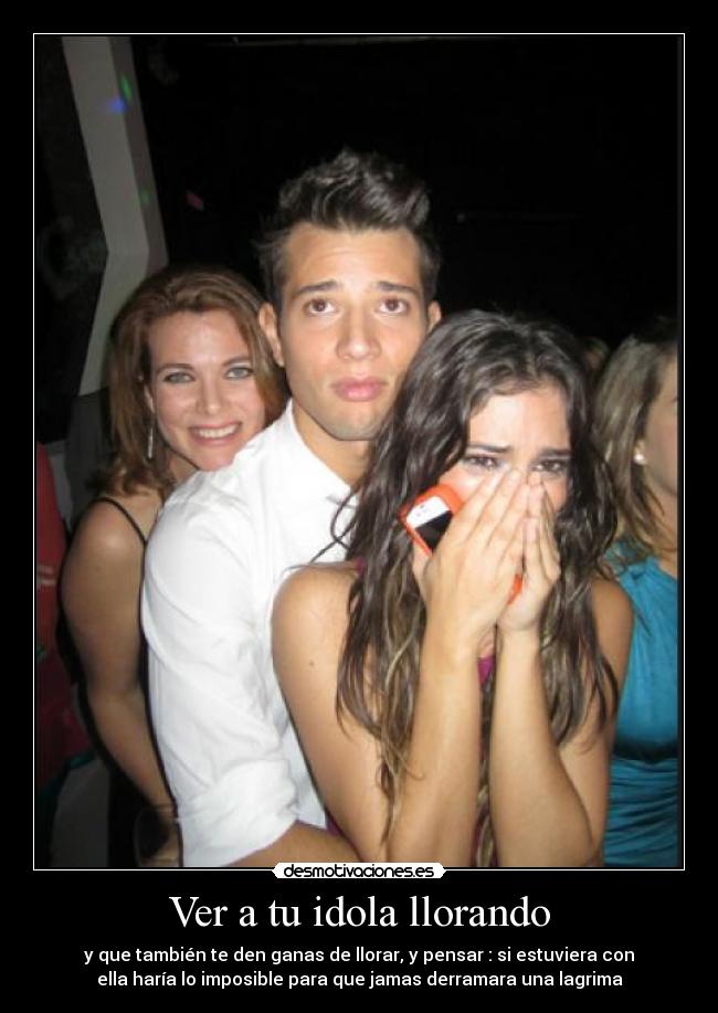 Ver a tu idola llorando -