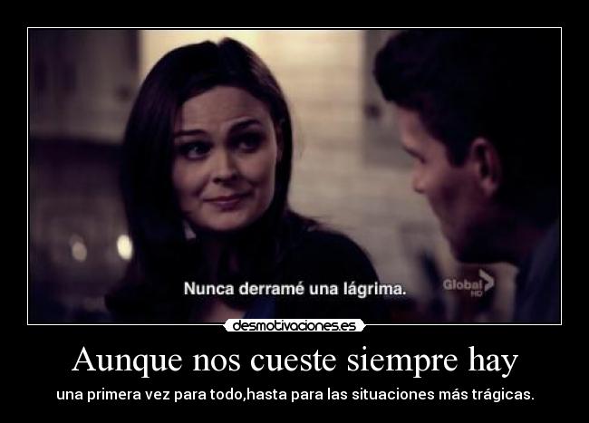 Aunque nos cueste siempre hay - una primera vez para todo,hasta para las situaciones más trágicas.