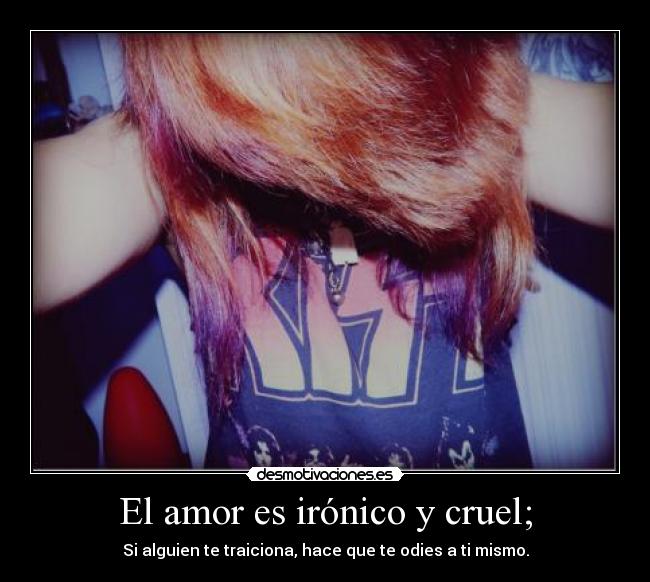 El amor es irónico y cruel; - 
