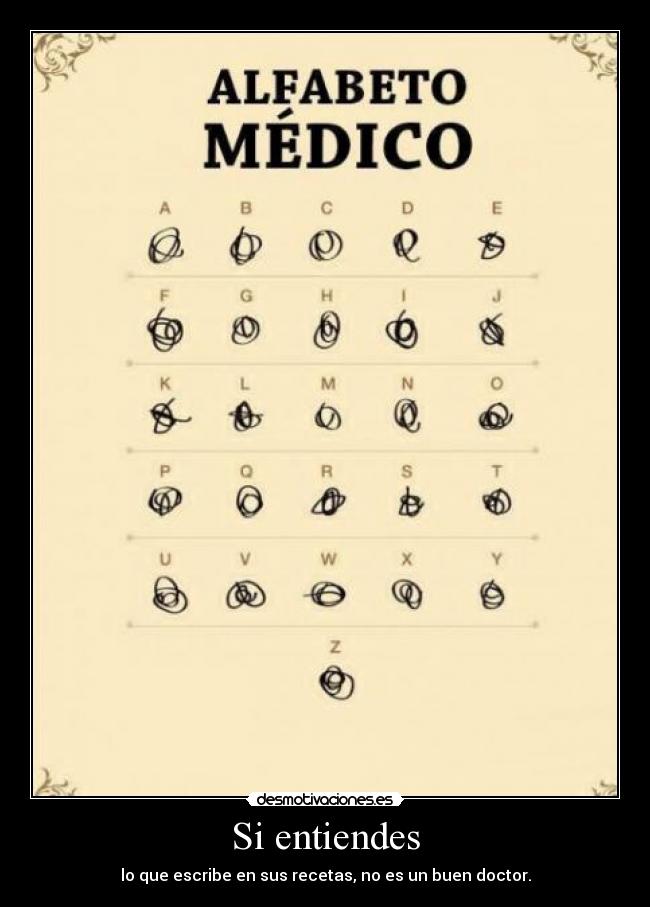 Si entiendes - lo que escribe en sus recetas, no es un buen doctor.