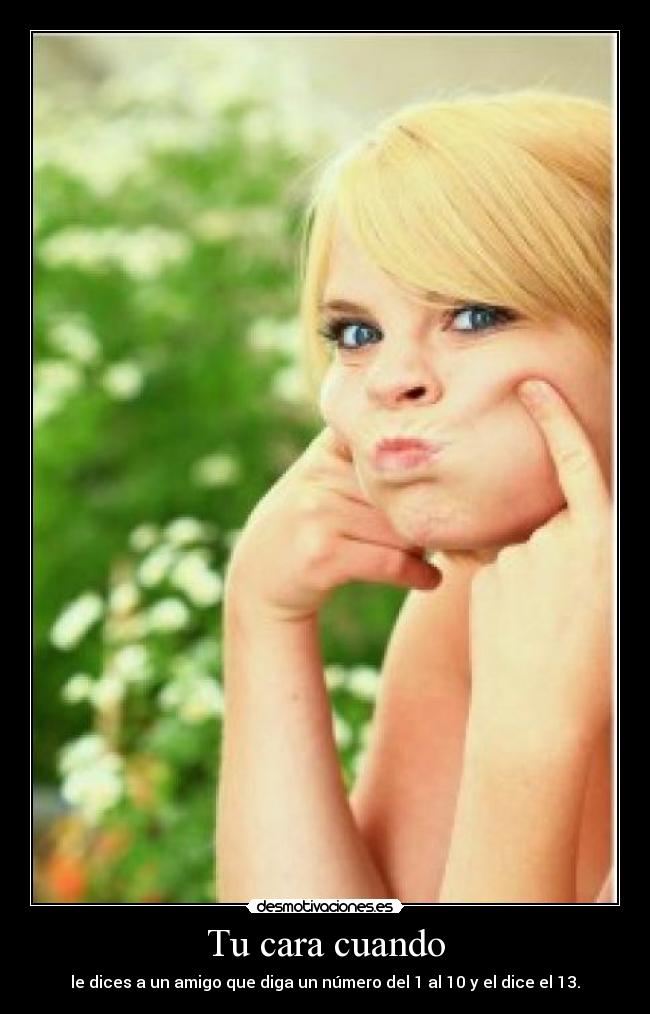 Tu cara cuando -