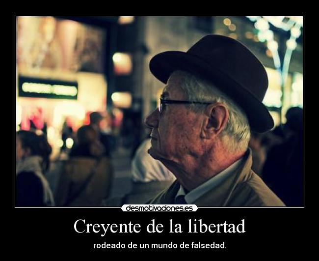 Creyente de la libertad - rodeado de un mundo de falsedad.