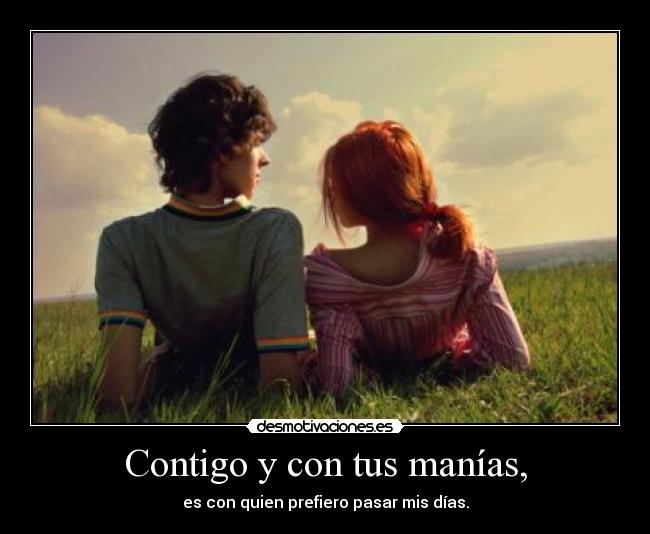 Contigo y con tus manías, -