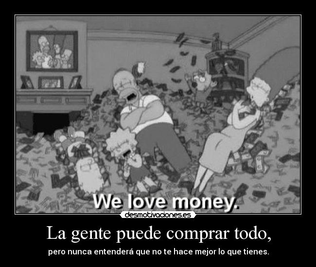 La gente puede comprar todo, -
