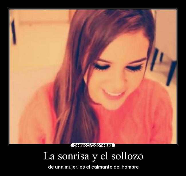 La sonrisa y el sollozo - de una mujer, es el calmante del hombre